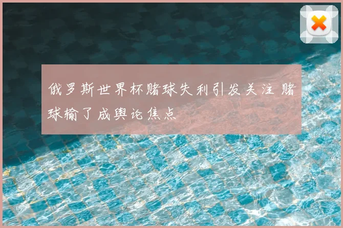 俄罗斯世界杯赌球失利引发关注 赌球输了成舆论焦点