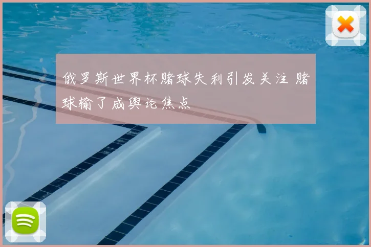 俄罗斯世界杯赌球失利引发关注 赌球输了成舆论焦点