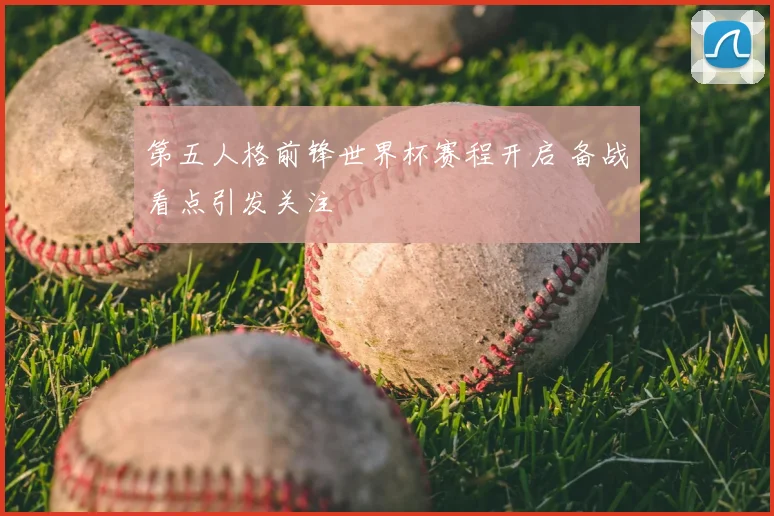 第五人格前锋世界杯赛程开启 备战看点引发关注