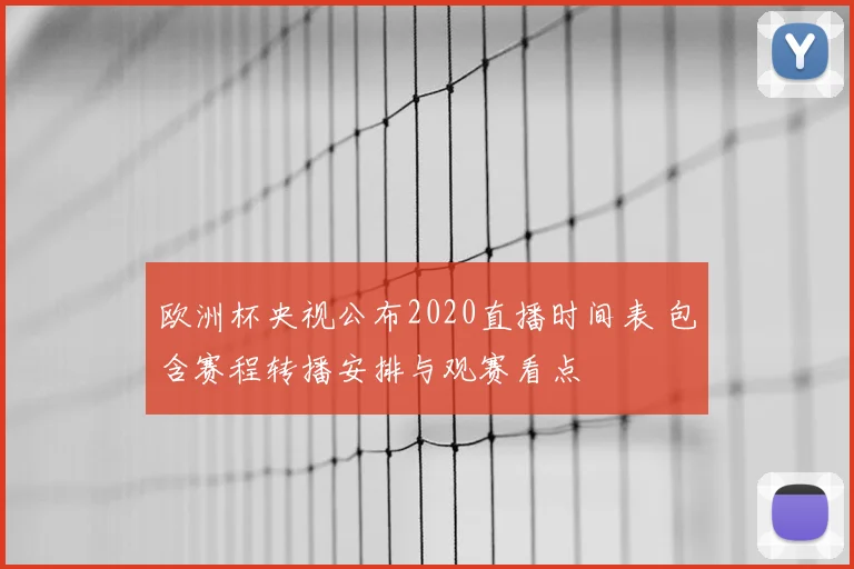 欧洲杯央视公布2020直播时间表 包含赛程转播安排与观赛看点