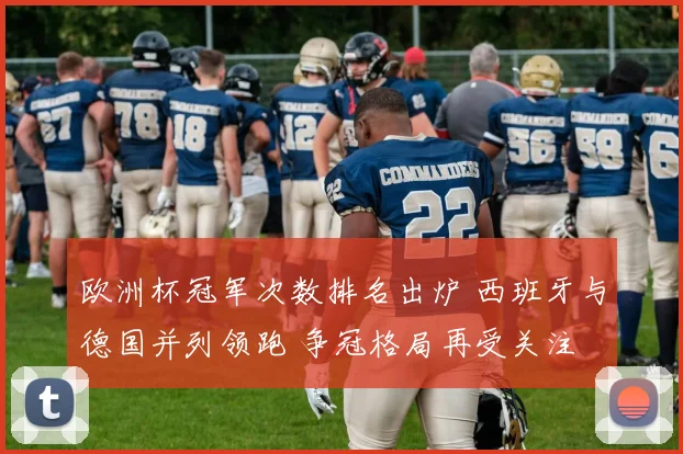 欧洲杯冠军次数排名出炉 西班牙与德国并列领跑 争冠格局再受关注