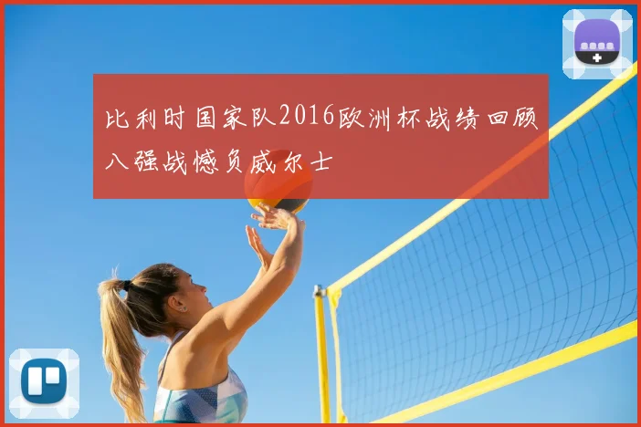 比利时国家队2016欧洲杯战绩回顾八强战憾负威尔士