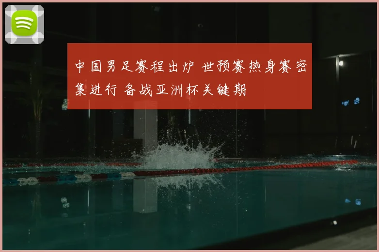 中国男足赛程出炉 世预赛热身赛密集进行 备战亚洲杯关键期