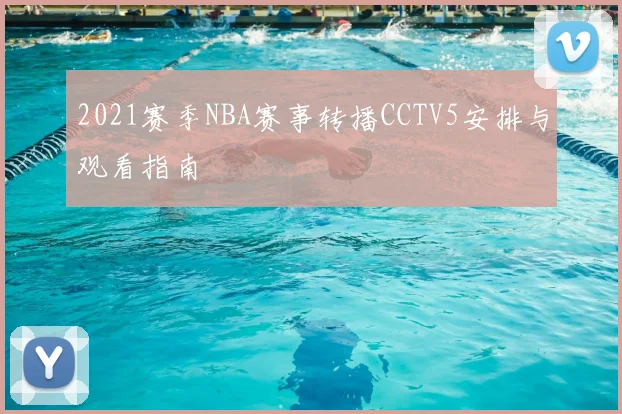 2021赛季NBA赛事转播CCTV5安排与观看指南