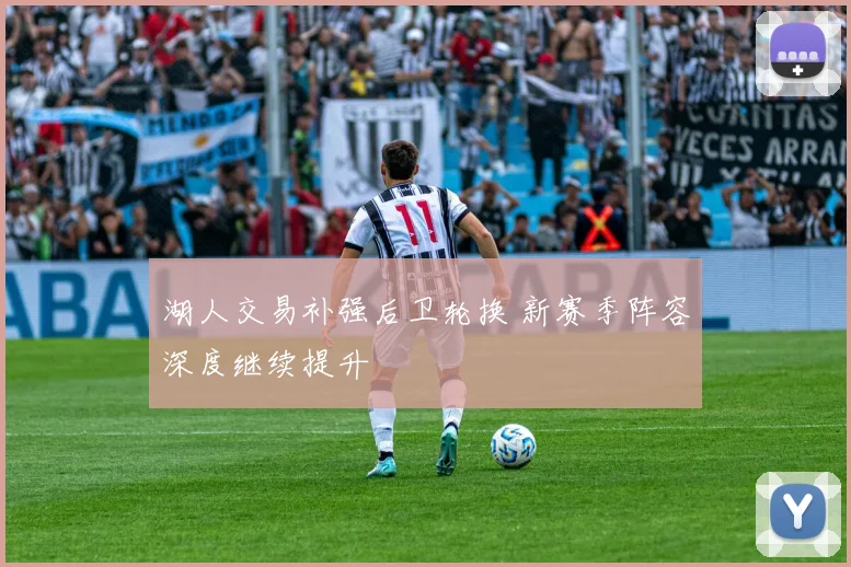 湖人交易补强后卫轮换 新赛季阵容深度继续提升