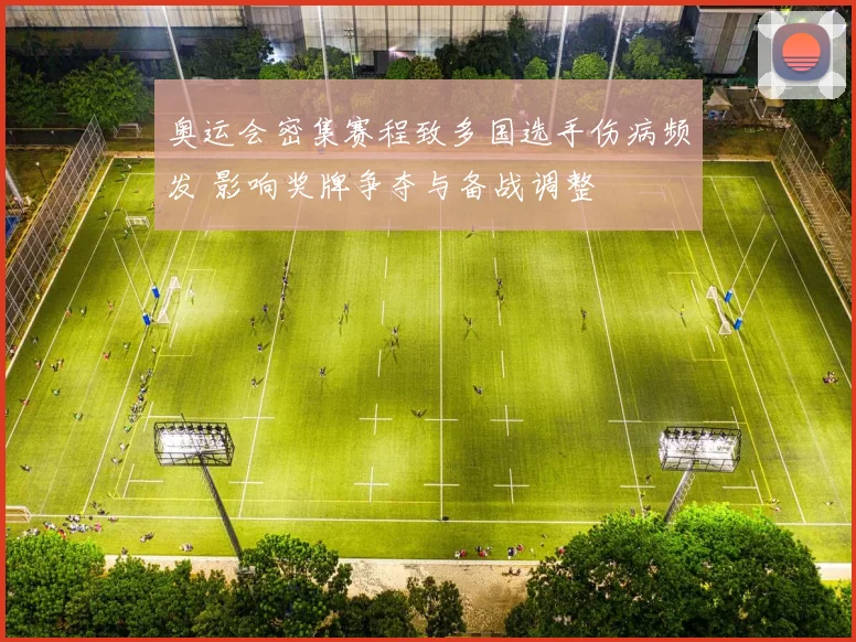 奥运会密集赛程致多国选手伤病频发 影响奖牌争夺与备战调整