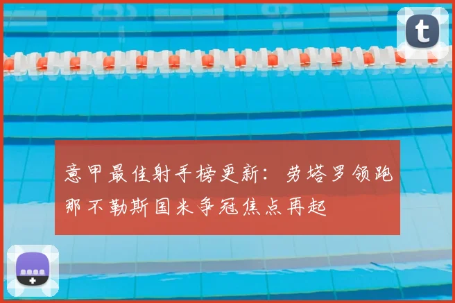 意甲最佳射手榜更新：劳塔罗领跑那不勒斯国米争冠焦点再起